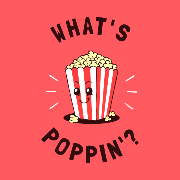 What's Poppin' by dumbshirts