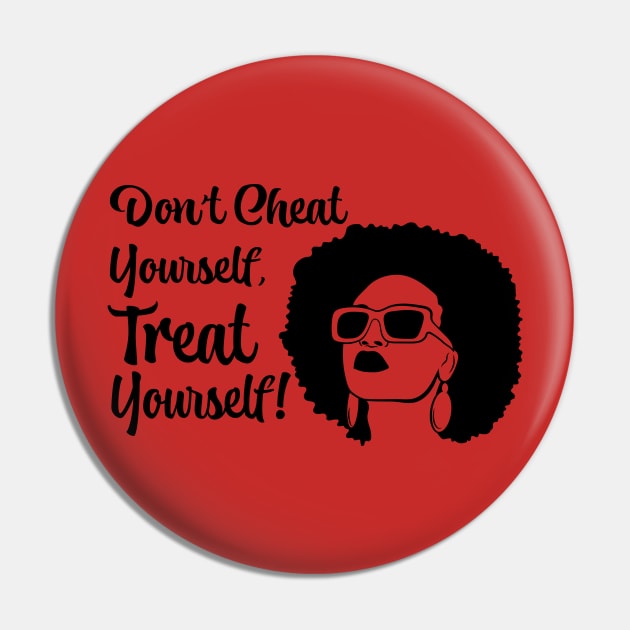 Don't Cheat Yourself, Treat Yourself! Pin by AM_TeeDesigns