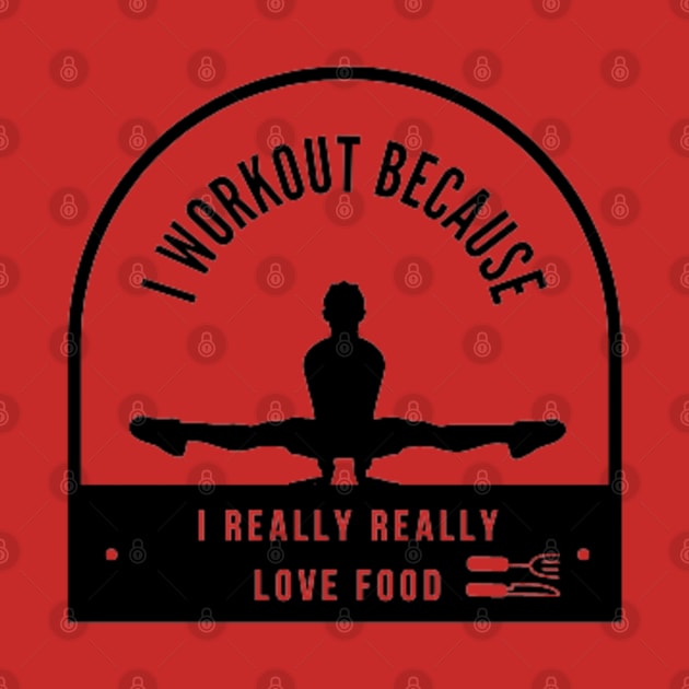 I workout because I really really love food by DREAMBIGSHIRTS