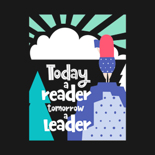 Tomorrow a reader, today a leader T-Shirt