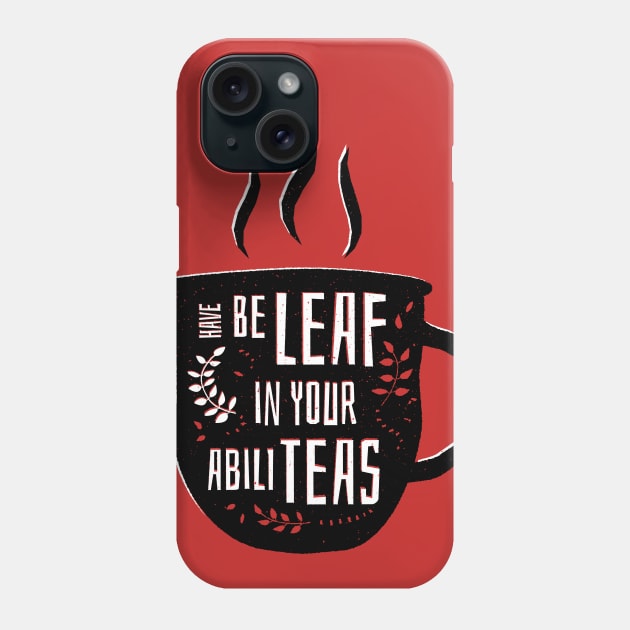 Have Beleaf in Your Abiliteas - Tea Pun Phone Case by propellerhead