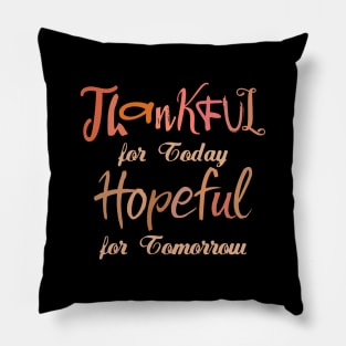 Thankful for Today, Hopeful for Tomorrow | Change your life Pillow