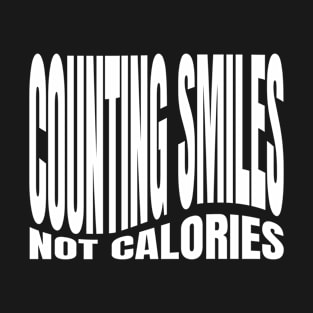 Counting smiles not calories Eat happy not healthy T-Shirt