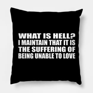 What is hell. I maintain that it is the suffering of being unable to love Pillow