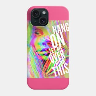 Hang on, Let me OVER think this Phone Case