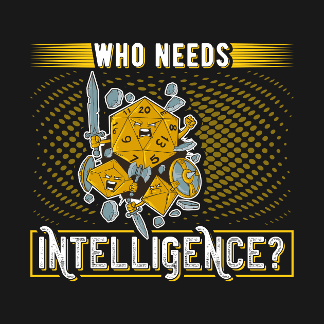 Who Needs Intelligence Funny Role Playing by Humbas Fun Shirts