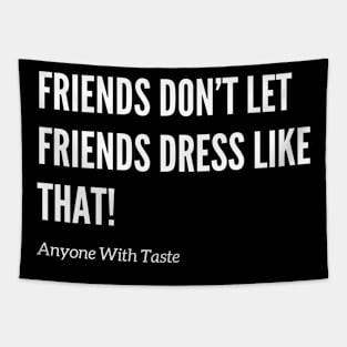 Friends Don’t Let Friends Dress Like That! Tapestry