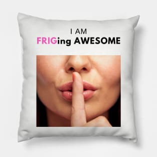 I am Frig-ing awesome! Pillow