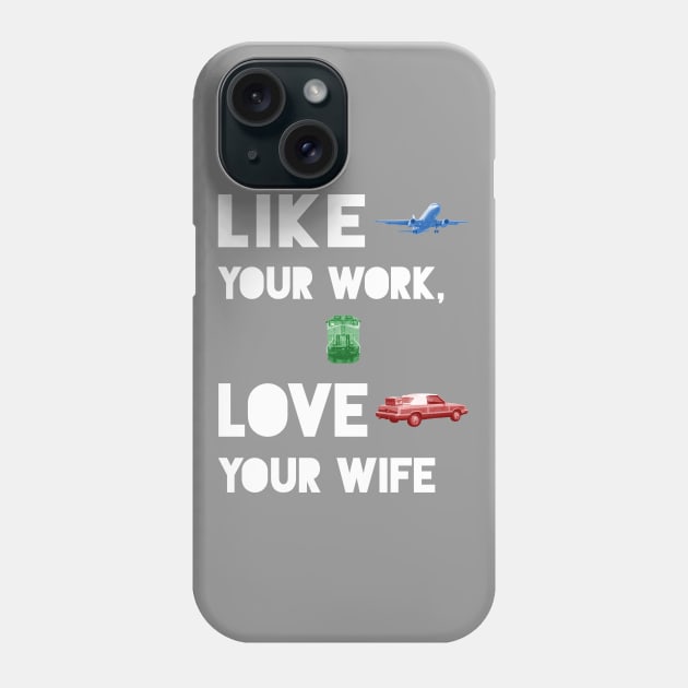 Like Your Work, Love Your Wife Phone Case by Eat, Geek + Be Merry