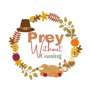 PREY WITHOUT CEASING THANKSGIVING T-Shirt