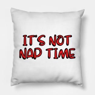 its not nap time Pillow