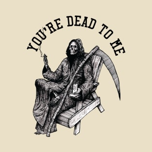 You're dead to me T-Shirt