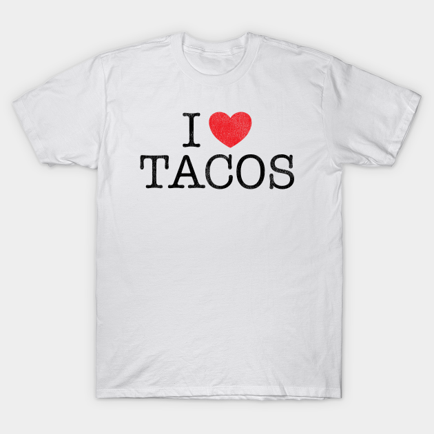 I Love Tacos - I Love Tacos - T-Shirt | TeePublic I Love Tacos - I Love Tacos - T-Shirt | TeePublic