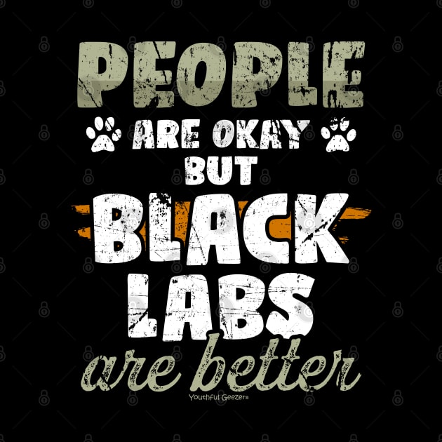 People Are Okay But Black Labs Are Better by YouthfulGeezer