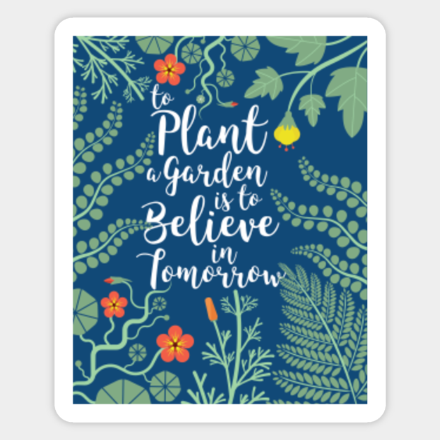 To Plant A Garden is to Believe in Tomorrow - Gardening - Sticker