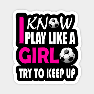 I Know I Play Like A Girl Soccer T-Shirt Try To Keep Up Magnet