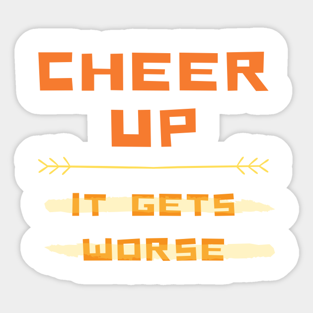 Cheer Up Sad Depressed Funny Cute Sarcastic Emotional Joke Silly Gift Idea - Sarcasm - Sticker | TeePublic Cheer Up Sad Depressed Funny Cute Sarcastic Emotional Joke Silly Gift Idea - Sarcasm - Sticker | TeePublic