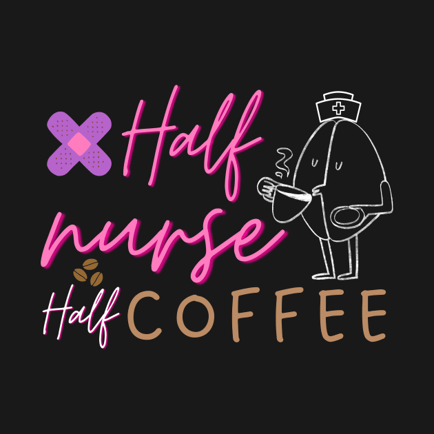 Half Nurse Half Coffee by CHNSHIRT