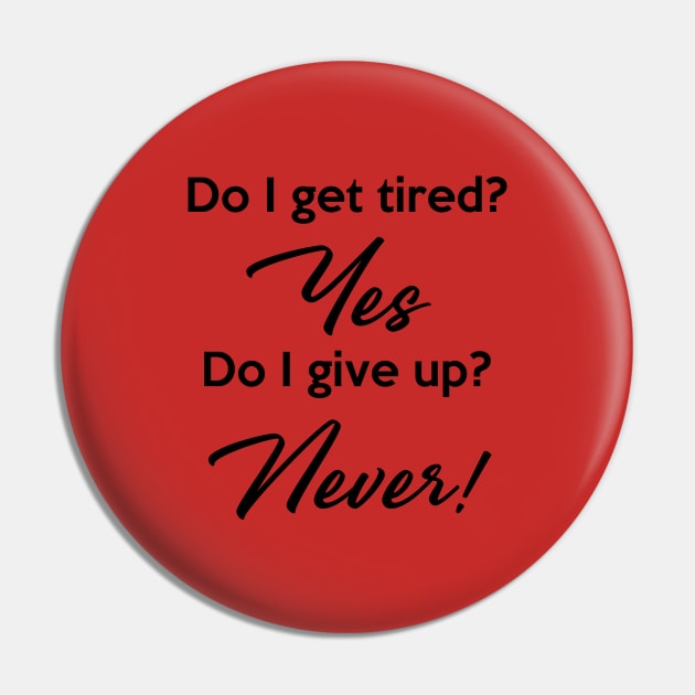 Do I get tired? Yes. Do I give up? Never! Pin by Inspire Creativity