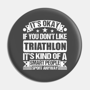 It's Okay If You Don't Like Triathlon It's Kind Of A Smart People Sports Anyway Triathlon Lover Pin