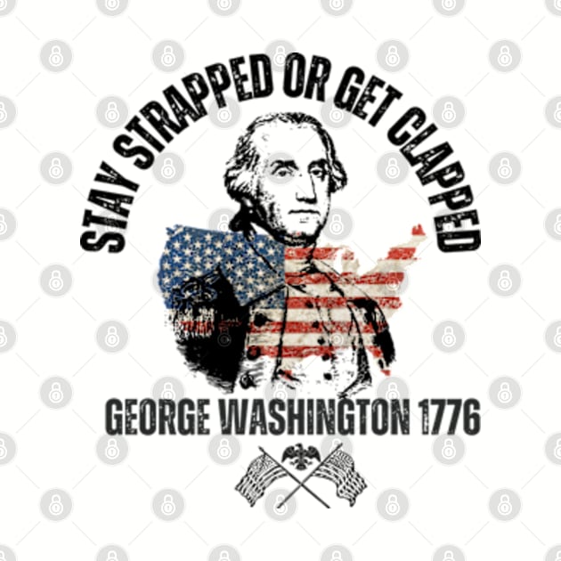 stay strapped or get clapped, george washington 1776, 4th of july by soft and timeless