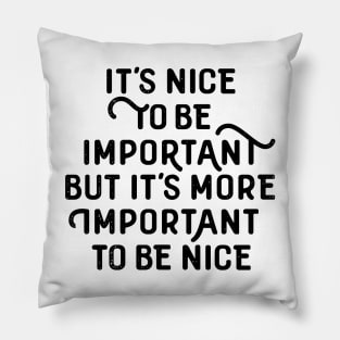 It´s nice to be important, but it´s more important to be nice! Pillow