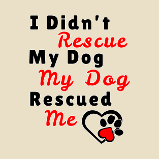 My dog rescued Me T-Shirt