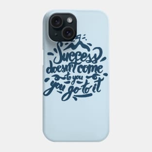 Success does not come to you Phone Case