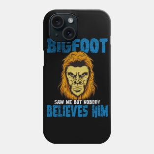 Bigfoot Saw Me But Nobody Believes Him Phone Case