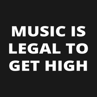 Music is legal to get high (music lover) T-Shirt