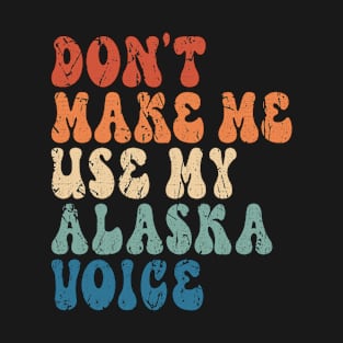 Don't make me use my Alaska voice T-Shirt