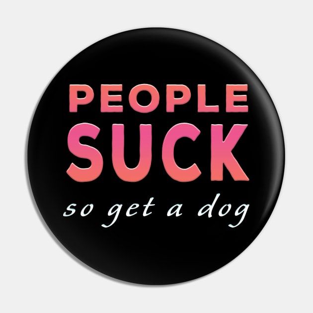 People Suck So Get A Dog Pink Tone Pin by Shawnsonart