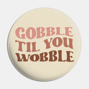 Gobble Til You Wobble Pin