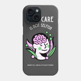 Self Care is Not Selfish - Mental Health Matters Phone Case