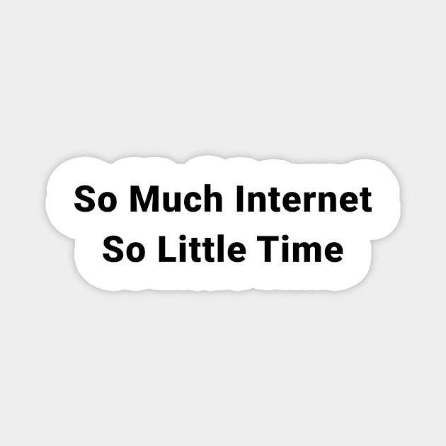 So Much Internet So Little Time Magnet by Ramy Art