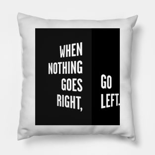 WHEN NOTHING GOES RIGHT, GO LEFT black box / Cool and Funny quotes Pillow