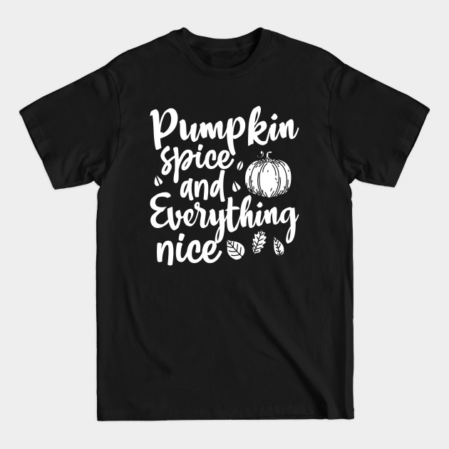 Discover Pumpkin Spice and Everything Nice Fall Quote - Pumpkin Spice And Everything Nice - T-Shirt