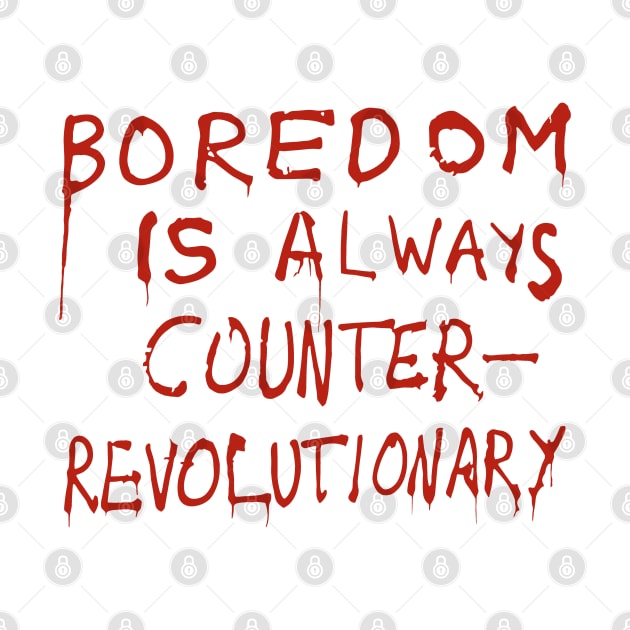 Boredom Is Always Counter-Revolutionary by DrumRollDesigns