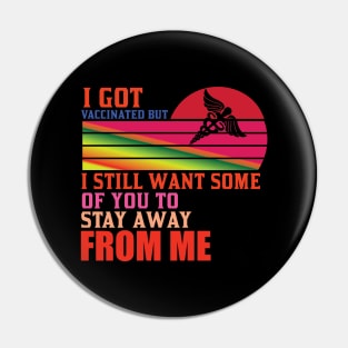 I Got Vaccinated But Still Want You To Stay Away From Me Pin