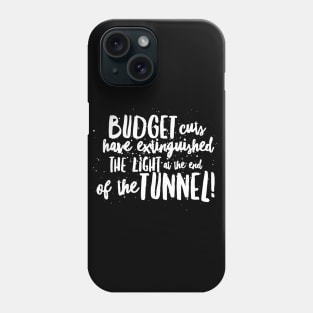 BUDGET Cuts have Extinguished the LIGHT at the end of the TUNNEL! Phone Case