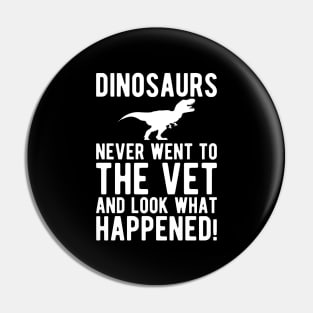 Veterinarian - Dinosaurs never went to the vet and look what happened! Pin