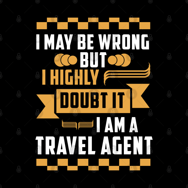 I may be worng but i highly doub it i am a travel agent T-Shirt travelling by Tesszero