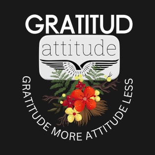 gratitude more attitude less T-Shirt