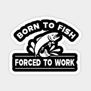 Fishing - Born to fish forced to work Magnet