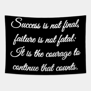 Success is not final, failure is not fatal: It is the courage to continue that counts. Tapestry