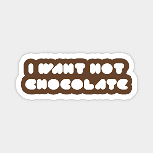 I Want Hot Chocolate Magnet