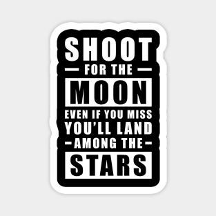 Shoot for the Moon. Even if you miss, you'll land among the Stars. Magnet