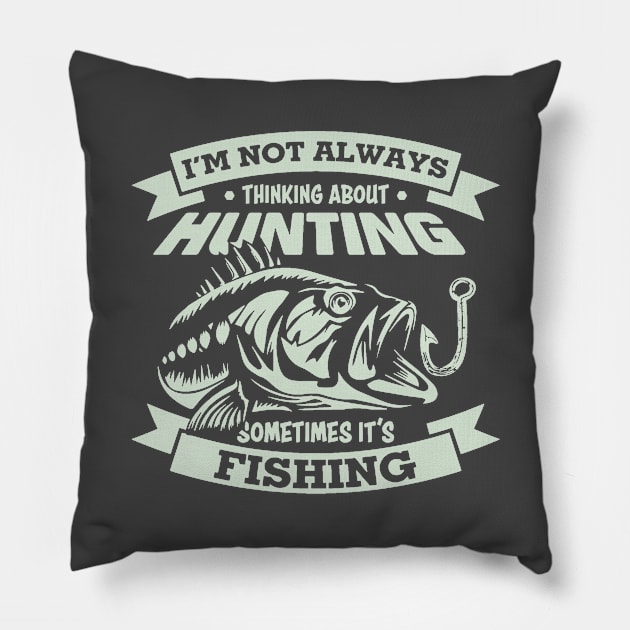 Im not always thinking about hunting sometime its fishing Pillow by Antrobus