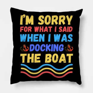 I’m sorry for what I said when I was docking the boat Pillow