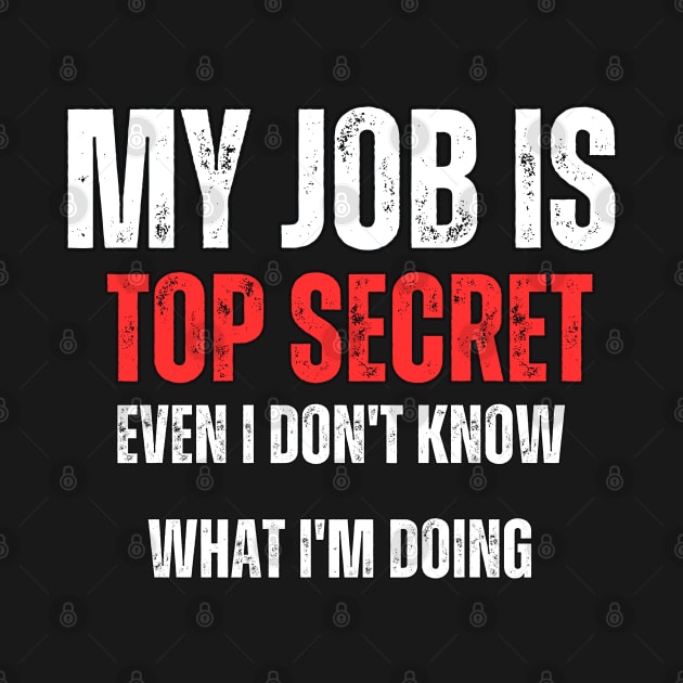 My Job is Top Secret , Even I Don't Know What I'm Doing by Mary_Momerwids